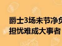 爵士3场未节净负51分 西北王市场前景令人担忧难成大事者