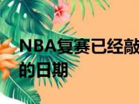 NBA复赛已经敲定好了开赛日期和赛季结束的日期