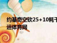 约基奇空砍25+10耗干体能 攻防无助单核缺陷终暴露 - 全运体育网