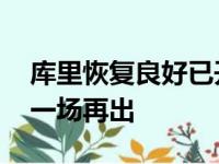 库里恢复良好已开展练习 总体目标季后赛第一场再出