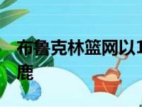 布鲁克林篮网以104比127惨败给密尔沃基雄鹿