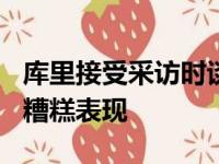 库里接受采访时谈到了自己三分球13投1中的糟糕表现