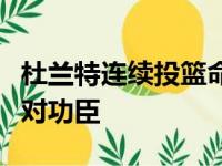 杜兰特连续投篮命中再次成为了球队取胜的绝对功臣