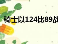 骑士以124比89战胜火箭取得本场比赛胜利