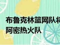 布鲁克林篮网队将坐镇主场迎战东部领头羊迈阿密热火队