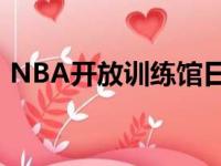 NBA开放训练馆日期推迟到当地时间5月8日