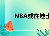 NBA或在迪士尼复赛 这是真的吗？