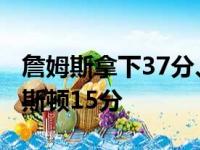 詹姆斯拿下37分、9个篮板和8次助攻 克拉克斯顿15分