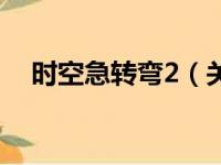 时空急转弯2（关于时空急转弯2的简介）