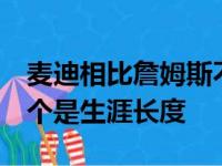 麦迪相比詹姆斯不足的有2点一个是总冠军一个是生涯长度