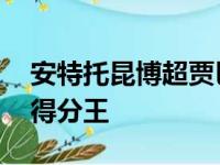 安特托昆博超贾巴尔 冠冕雄鹿队史季后赛总得分王