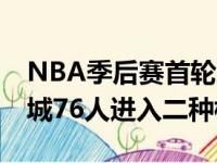 NBA季后赛首轮对战逐渐,布鲁克林篮网与费城76人进入二种根