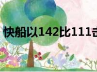 快船以142比111击败火箭取得本场比赛胜利