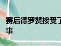 赛后德罗赞接受了采访谈到了比赛中的一些趣事