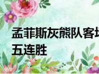 孟菲斯灰熊队客场以124比105战胜国王取得五连胜