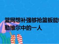 篮网想补强够抢篮板能够开空间的大个子 准备交易丁威迪和勒维尔中的一人