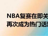 NBA复赛在即关于本赛季总冠军归属的讨论再次成为热门话题