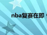 nba复赛在即 各支球队都在跃跃欲试