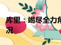 库里：竭尽全力角逐第4冠 会维持伤前投球情况