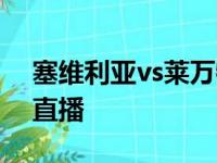 塞维利亚vs莱万特，塞维利亚vs莱万特现场直播