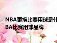 NBA更换比赛用球是什么情况？威尔胜将取代斯伯丁成为NBA比赛用球品牌