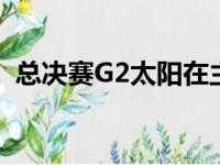 总决赛G2太阳在主场以118比108击败雄鹿