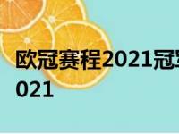 欧冠赛程2021冠军，欧冠冠军联赛历届冠军2021