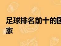 足球排名前十的国家，足球世界排名前十的国家