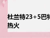 杜兰特23+5巴特勒仅7分 篮网5人上双轻取热火