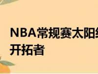 NBA常规赛太阳经过一个加时111比107力克开拓者