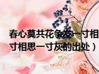 春心莫共花争发一寸相思一寸灰的意思（春心莫共花争发一寸相思一寸灰的出处）