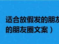 适合放假发的朋友圈文案（有哪些适合放假发的朋友圈文案）