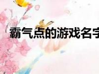 霸气点的游戏名字（霸气很拽的游戏网名）