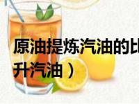 原油提炼汽油的比例（一桶原油可以提炼多少升汽油）