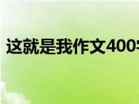 这就是我作文400字（怎么写作文这就是我）