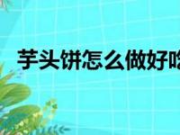 芋头饼怎么做好吃又简单（芋头饼的做法）