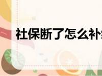 社保断了怎么补缴（社保断了补缴方法）