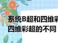 系统B超和四维彩超有什么区别（系统B超和四维彩超的不同）