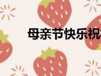 母亲节快乐祝福短句（具体有哪些）