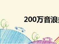 200万音浪多少钱（你知道吗）