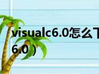 visualc6.0怎么下载（如何下载Visual C++ 6.0）