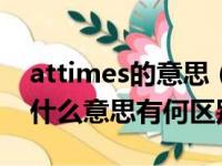 attimes的意思（attimes与atatime分别是什么意思有何区别?）