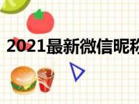 2021最新微信昵称（2021好听的微信名字）