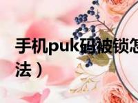 手机puk码被锁怎么办（手机puk码被锁的方法）