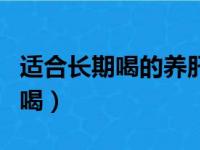 适合长期喝的养肝茶（有什么养肝茶适合长期喝）