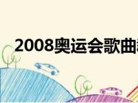 2008奥运会歌曲群星（2008奥运会歌曲）