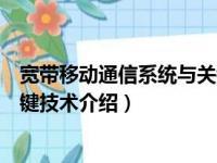 宽带移动通信系统与关键技术（关于宽带移动通信系统与关键技术介绍）