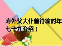 寿外父大仆曾符翁时年七十九（关于寿外父大仆曾符翁时年七十九介绍）