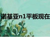 诺基亚n1平板现在还能用吗（诺基亚n1000）