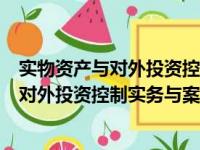 实物资产与对外投资控制实务与案例分析（关于实物资产与对外投资控制实务与案例分析介绍）